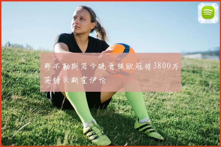 那不勒斯若今晚晋级欧冠将3800万英镑买断霍伊伦